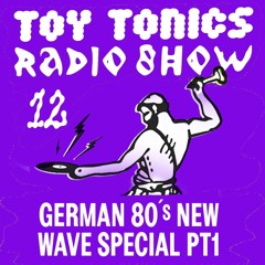 Toy Tonics Radio Show 12 - German 80's New Wave Special Pt. 1