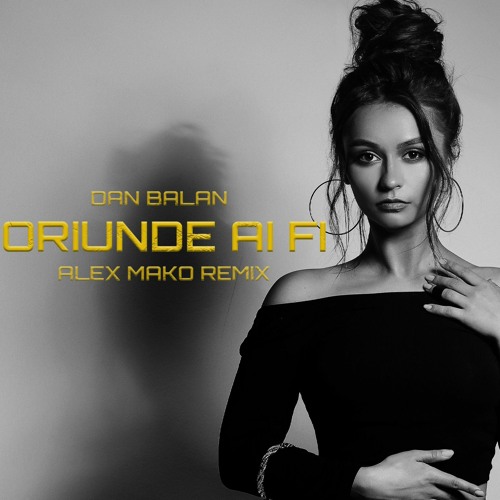 Dan Balan - Oriunde Ai Fi [Alex Mako Remix][Extended]