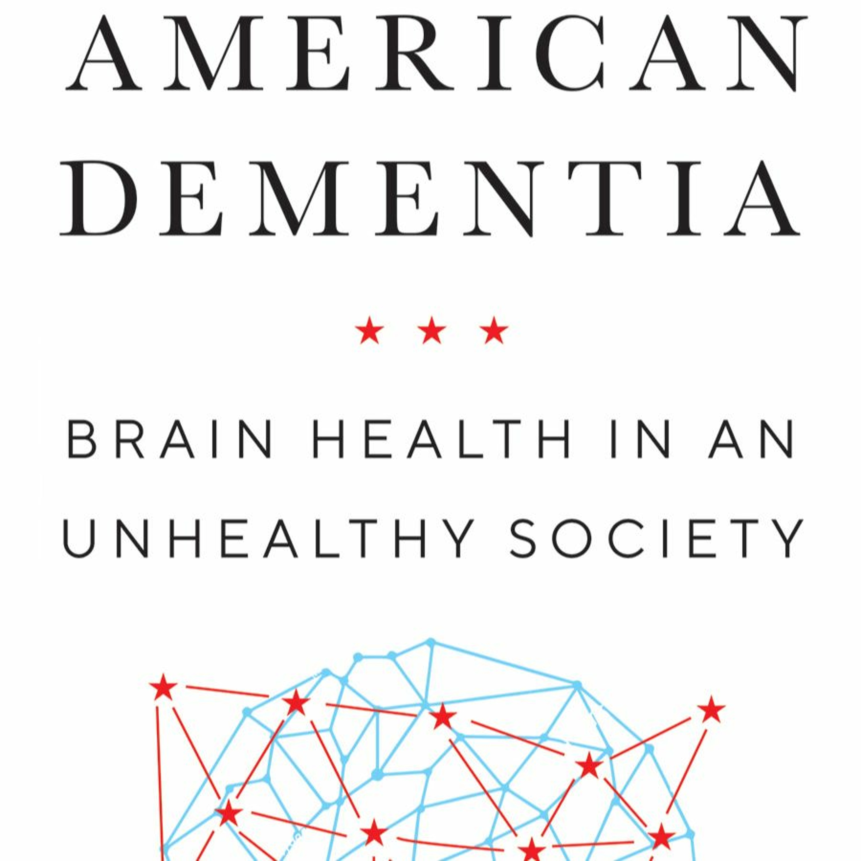 American Dementia: Brain Health in an Unhealthy Society with Dr. George and Dr. Whitehouse episode artwork