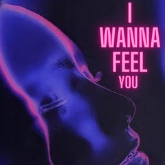 I Wanna Feel You
