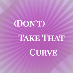 Don't Take That Curve