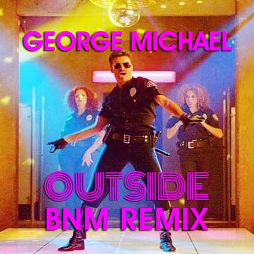 Stream George Michael - Outside (BNM Remix) by BNM Bootlegs
