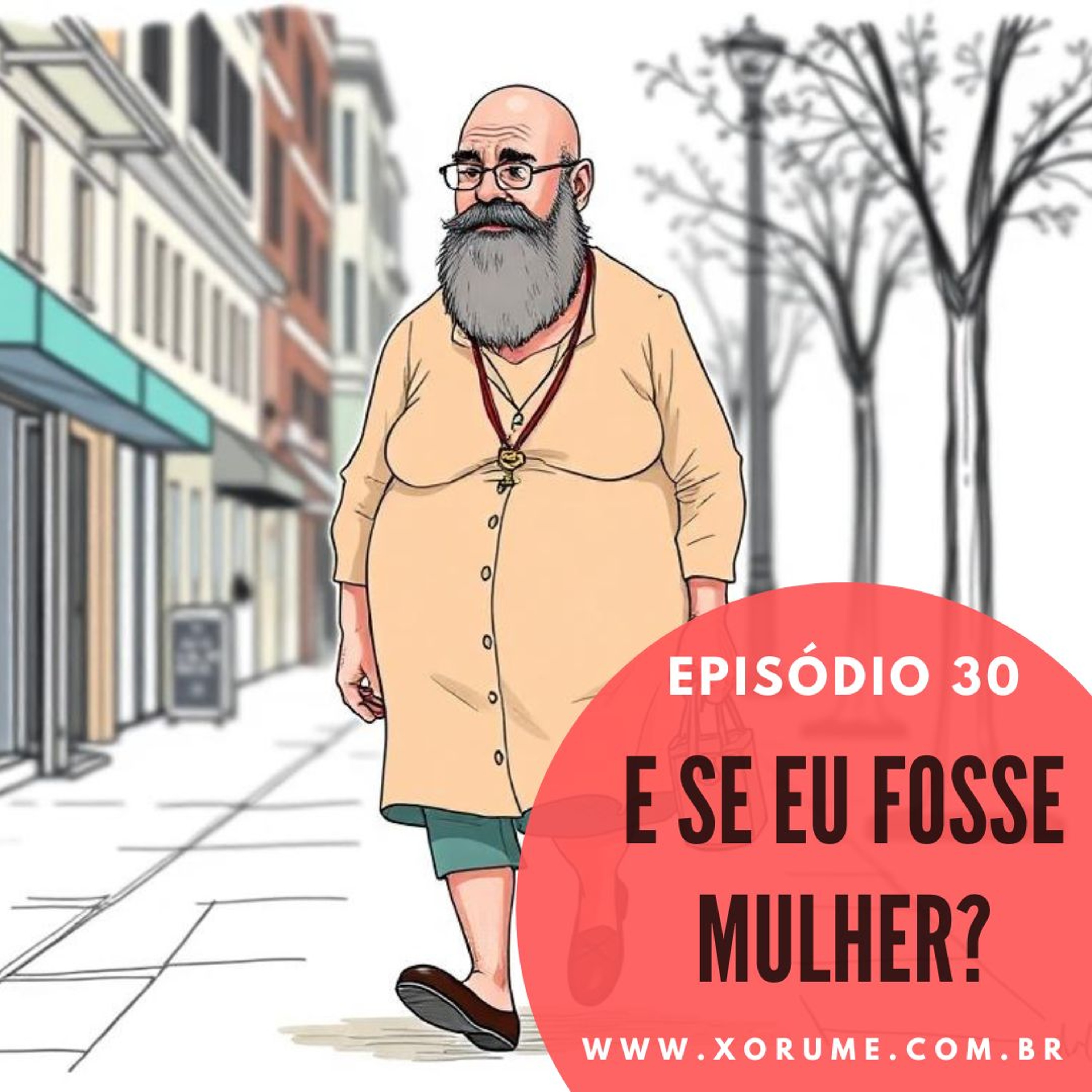 30 - EPISÓDIO 30 - SE EU FOSSE MULHER (OU HOMEM)?