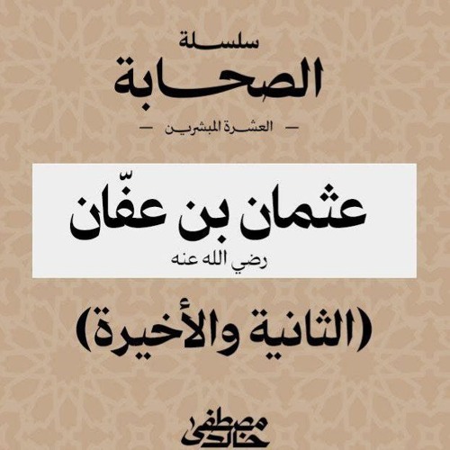 ١٠- ذو النورين عثمان بن عفان (٢) - العشرة المبشرون بالجنة - مصطفى خالد
