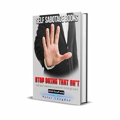 [Downl0ad] [PDF@] SELF SABOTAGE BOOKS: Stop Doing That Sh*t: End Self-Sabotage and Demand Your