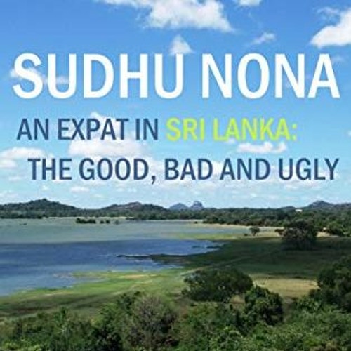 [GET] [KINDLE PDF EBOOK EPUB] Sudhu Nona: An expat in Sri Lanka - the Good, Bad and U
