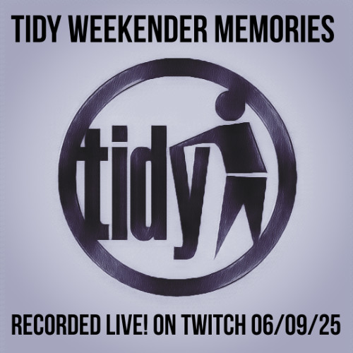 TIDY WEEKENDER MEMORIES (RECORDED LIVE! ON TWITCH 06/09/25)