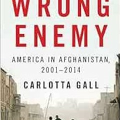 READ PDF 💔 The Wrong Enemy: America in Afghanistan, 2001–2014 by Carlotta Gall KINDL