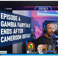 Cameroon ends Gambia fairytale in AFCON 2022 - The EXTV PODCAST EPISODE 4