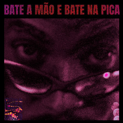 BATE A MÃO E BATE NA PICA