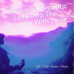 Releasing Romantic Love Into The Universe