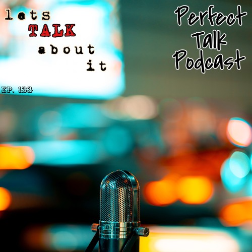 Perfect Talk Podcast Episode 133: Lets Talk About It
