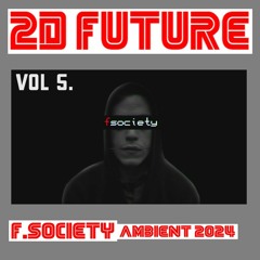 2D FUTURE - VOL 5. - F. Society (Ambient 2024) - 150324.MP3