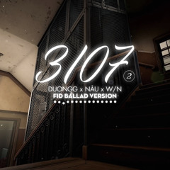 3107 2 - ( FID Ballad Version )Duongg x Nâu x W/n