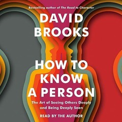 #+ How to Know a Person: The Art of Seeing Others Deeply and Being Deeply Seen BY: David Brooks
