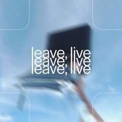 leave, live (FREE DOWNLOAD)