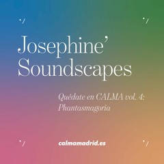 Josephine' Soundscapes - Phantasmagoria - Quédate en CALMA vol. 4