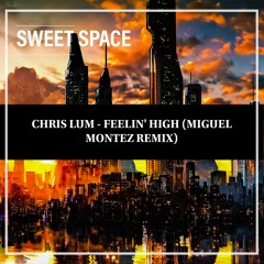 FREE DOWNLOAD: Chris Lum - Feelin' High (Miguel Montez Remix) [Sweet Space]