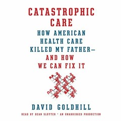 download KINDLE 🖊️ Catastrophic Care: How American Health Care Killed My Father - an