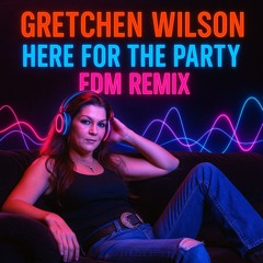 Gretchen Wilson - Here For The Party (VDJ JD EDM Party Remix)