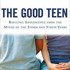 ( EeXY ) The Good Teen: Rescuing Adolescence from the Myths of the Storm and Stress Years by  Richar