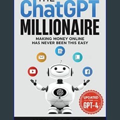PDF 📖 The ChatGPT Millionaire: Making Money Online has never been this EASY (Updated for GPT-4) (C