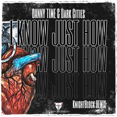 DANNY TIME & Dark Cities - I Know Just How (KnightBlock Remix)