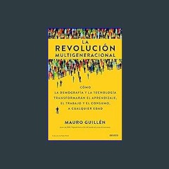 [PDF READ ONLINE] 📖 La revolución multigeneracional: Cómo la demografía y la tecnología transforma