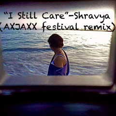 I Still Care-Shravya (AXJAXX festival remix)