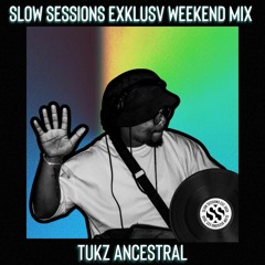 Slow Sessions Exklusv Weekend Mix By Tukz Ancestral (ZA)