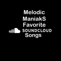 Melodic Maniak’s favorite SoundCloud Songs
