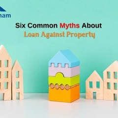 Six Common Myths About Loan Against Property