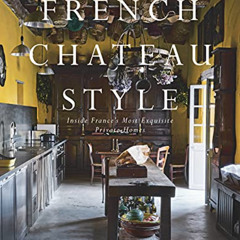 [DOWNLOAD] KINDLE 📭 French Chateau Style: Inside France's Most Exquisite Private Hom