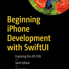 VIEW KINDLE 💙 Beginning iPhone Development with SwiftUI: Exploring the iOS SDK by  W