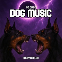So Juice - DOG MUSIC (FuckyTek EDIT RawTrap)