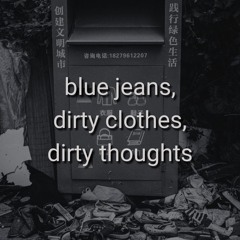 blue jeans, dirty clothes, dirty thoughts (ft. QuieTime)