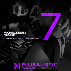 PLURALISTIC PUMPCAST 07 - MICHELLE MUSE (MINNEAPOLIS, USA) 2.3.23