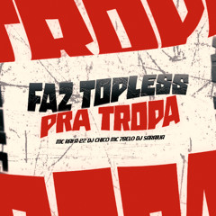 FAZ TOPLESS PRA TROPA - MC RAFA 22 E MC 7BELO ( DJ CHICO E DJ SARAIVA )