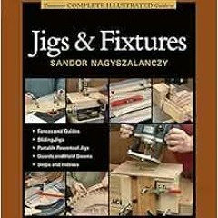GET [EPUB KINDLE PDF EBOOK] Taunton's Complete Illustrated Guide to Jigs & Fixtures (