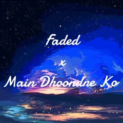 Faded x Main Dhoondne Ko (mashup)