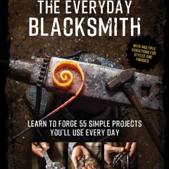 DOWNLOAD❤️eBook✔️ The Everyday Blacksmith Learn to forge 55 simple projects you'll use every