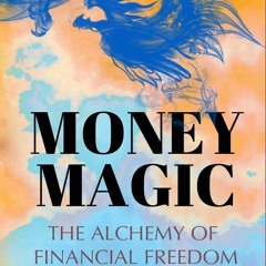 Ebook Dowload Money Magic The Alchemy Of Financial Freedom, Turn Financial