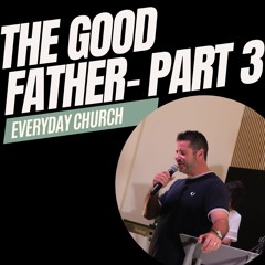 The Good Father Week 3 | Pastor Jacob | Everyday Church