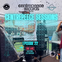CENTREPEECE SESSIONS EP 22 x @TATTOOPUDGE guestmix