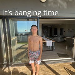 It’s banging time