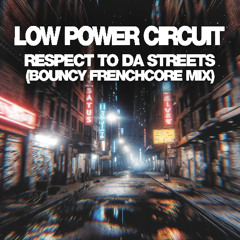 Low Power Circuit - Respect To Da Streets (Bouncy Frenchcore Mix)