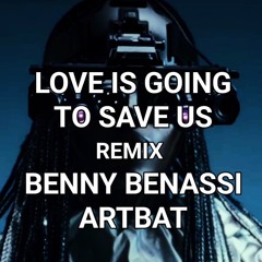 "LOVE IS GOING TO SAVE US REMIX" BENNY BENASSI/ARTBAT