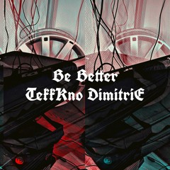 Be Better TekkKno DimitriE