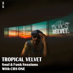 TROPICAL VELVET SOUL & FUNK SESSIONS WITH CRS ONE EP05