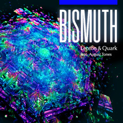 Lepton & Quark - Bismuth (feat. August Tones)